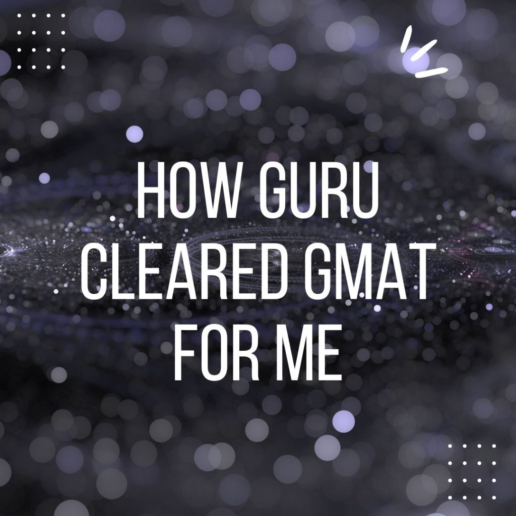 How Guru cleared GMAT for me