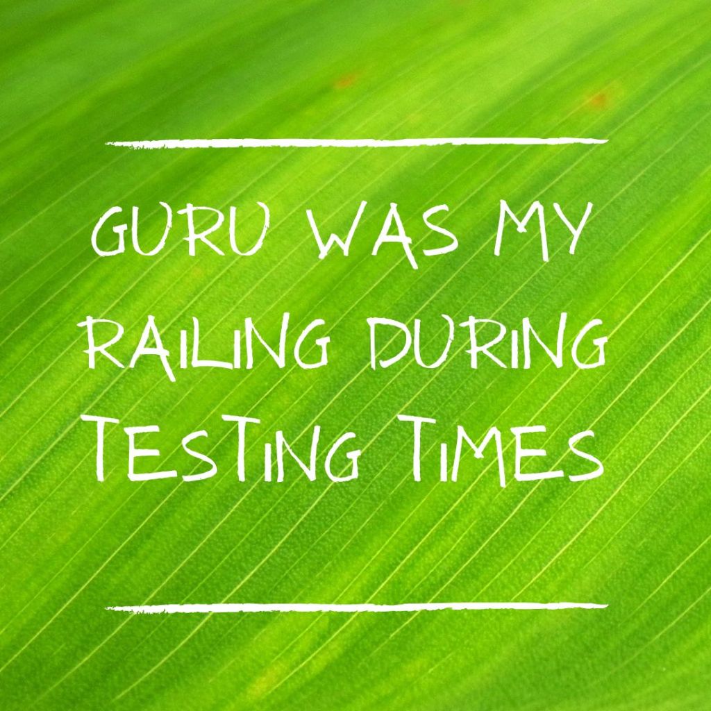 Guru was my railing during testing times